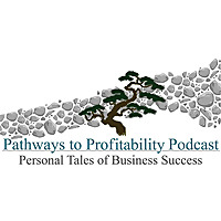 Pathways to Profitability Podcast: Personal Tales of Business Success