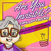 Are You Invisible?  Tips and Tricks for Adults with Learning Disabilities and Dyslexia