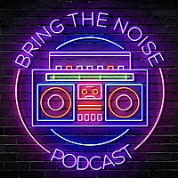 Bring The Noise Podcast