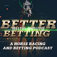 Better Betting - A Horse Racing and Betting Podcast