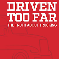 Driven Too Far: The Truth About Trucking