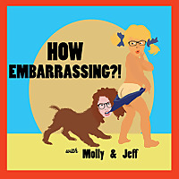 How Embarrassing! Podcast with Molly & Jeff