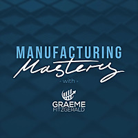 Manufacturing Mastery with Graeme Fitzgerald