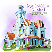 Magnolia Street | A Practical Magic Fandom Podcast