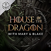 House Of The Dragon With Mary & Blake: A Podcast For House Of The Dragon
