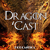 Dragon 'Cast: A House of the Dragon Podcast