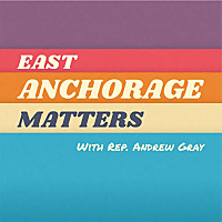 East Anchorage Matters with Rep. Andrew Gray