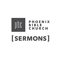 Phoenix Bible Church Sermons