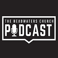 The Headwaters Church Podcast