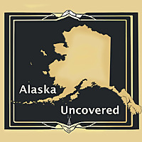 Alaska Uncovered Podcast
