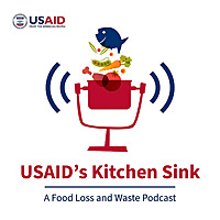 USAID's Kitchen Sink: A Food Loss and Waste Podcast
