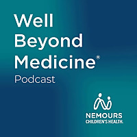 Well Beyond Medicine: The Nemours Children's Health Podcast
