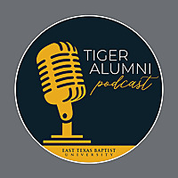 East Texas Baptist University Tiger Alumni Podcast