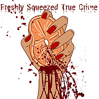 Freshly Squeezed True Crime