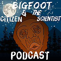 Bigfoot And The Citizen Scientist Podcast