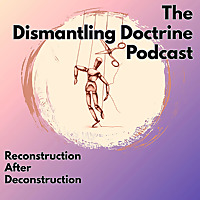 The Dismantling Doctrine Podcast
