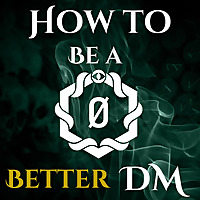 How to Be a Better DM: Dungeon Master Tips for the DM Newbie, the Hobbyist and the Forever DM
