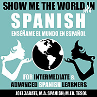 Show Me the World in Spanish: Intermediate Spanish and Advanced Spanish