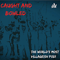 Caught and Bowled Podcast - The world's most villageish pod!