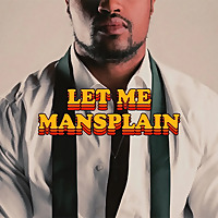 Let Me MANsplain