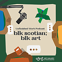 BLK SCOTIAN; BLK ART: Unfinished Work Podcast