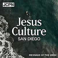 Jesus Culture San Diego Message of the Week