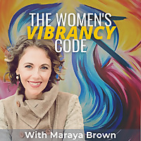 The Women's Vibrancy Code: Women's Health And Wellness w/ Maraya Brown