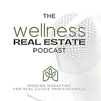 The Wellness Real Estate Podcast - Modern Marketing For Real Estate Professionals