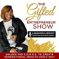 The Gifted Entrepreneur Show -  Christian Entrepreneurship, Generational Wealth, Christian Business 