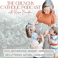 The Crunchy Catholic: Faith, Motherhood, Mindset, Homemaking, Decluttering, Natural Living and More!