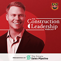 The Construction Leadership Podcast: Executive Strategies to Build Elite Teams & Consistently Delive