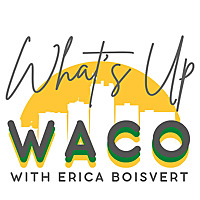 What's Up Waco with Erica Boisvert