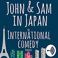 John and Sam in Japan: The International Comedy Podcast