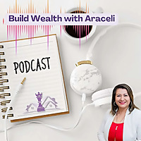 Build Wealth with Araceli PODCAST