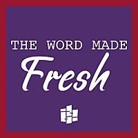 The Word Made Fresh