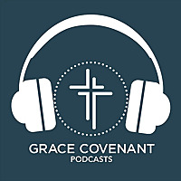 Grace Covenant Church Podcasts