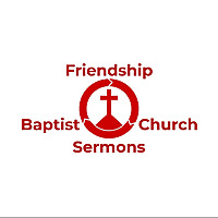 Friendship Baptist Church Sermons