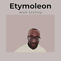 Etymoleon - Word History, the etymology podcast.