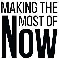 Making the Most of Now