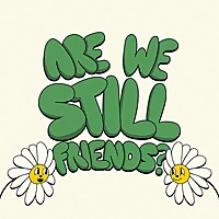 Are We Still Friends?