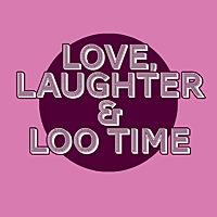 Love, Laughter and Loo Time