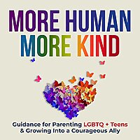 More Human More Kind: Supportive Ally Tips for Parents of LGBTQ Teens