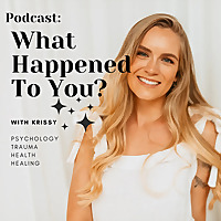 What Happened To You? With Krissy