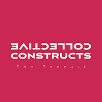 Collective Constructs: The Podcast