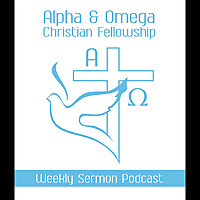 Alpha and Omega Christian Fellowship 'Weekly Sermon'