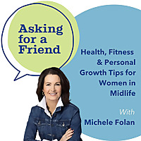 Health, Fitness & Personal Growth Tips for Women in Midlife: Asking for a Friend