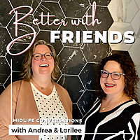 Better With Friends - Conversations with Andrea and Lorilee
