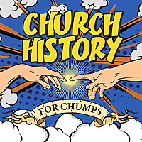 Church History for Chumps