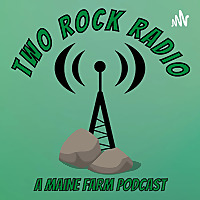 Two Rock Radio-A Maine Farm Podcast