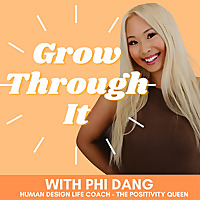 Grow Through It Podcast With Phi Dang